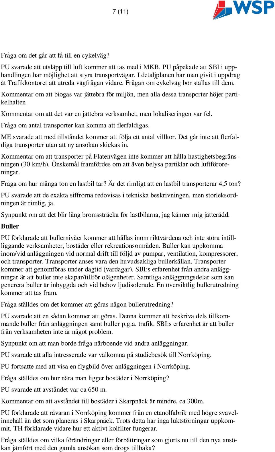 Kommentar om att biogas var jättebra för miljön, men alla dessa transporter höjer partikelhalten Kommentar om att det var en jättebra verksamhet, men lokaliseringen var fel.