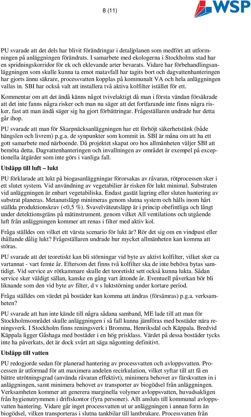 Vidare har förbehandlingsanläggningen som skulle kunna ta emot matavfall har tagits bort och dagvattenhanteringen har gjorts ännu säkrare, processvatten kopplas på kommunalt VA och hela anläggningen