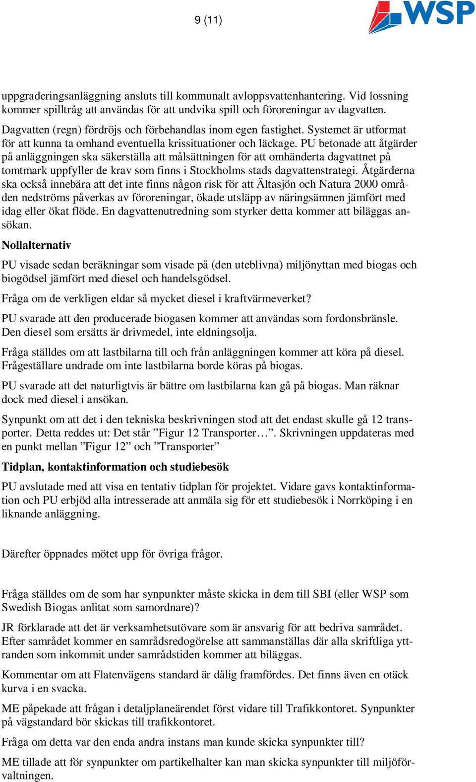 PU betonade att åtgärder på anläggningen ska säkerställa att målsättningen för att omhänderta dagvattnet på tomtmark uppfyller de krav som finns i Stockholms stads dagvattenstrategi.