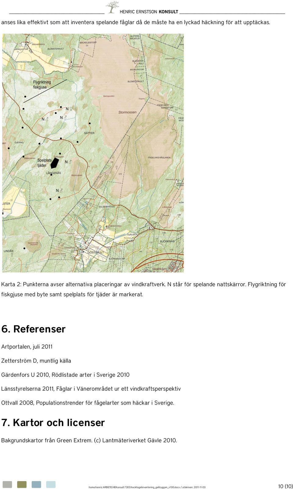 Referenser Artportalen, juli 2011 Zetterström D, muntlig källa Gärdenfors U 2010, Rödlistade arter i Sverige 2010 Länsstyrelserna 2011, Fåglar i Vänerområdet ur ett