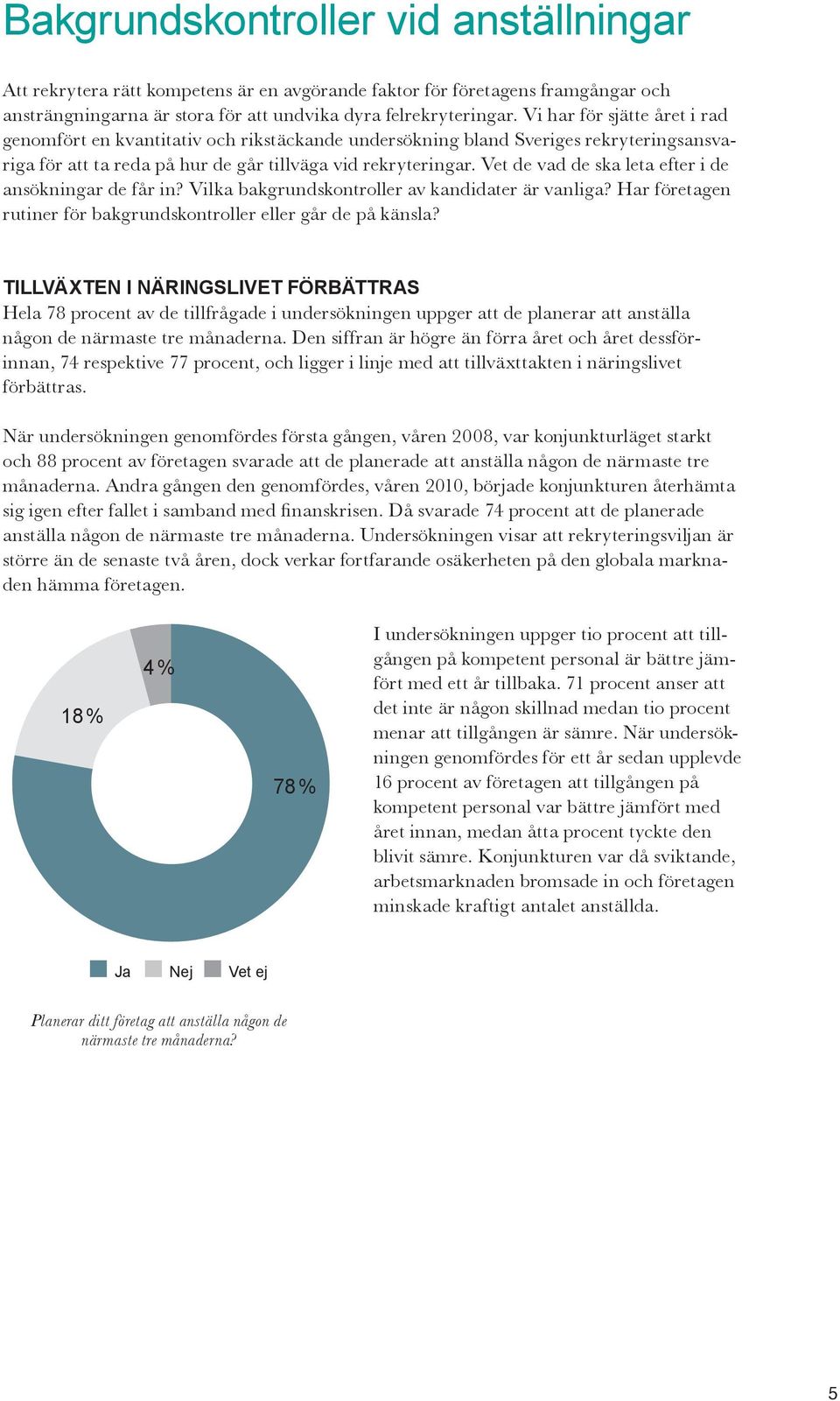 Vet de vad de ska leta efter i de ansökningar de får in? Vilka bakgrundskontroller av kandidater är vanliga? Har företagen rutiner för bakgrundskontroller eller går de på känsla?