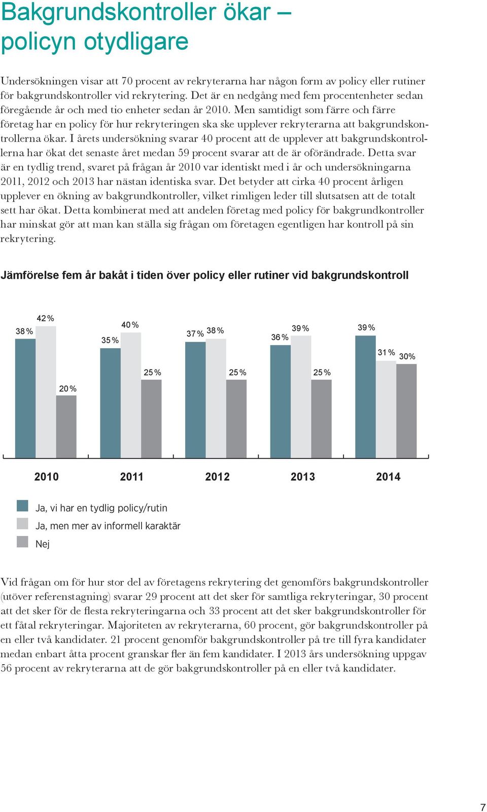 I årets undersökning svarar 40 procent att de upplever att bakgrundskontrol- är en tydlig trend, svaret på frågan år 2010 var identiskt med i år och undersökningarna upplever en ökning av