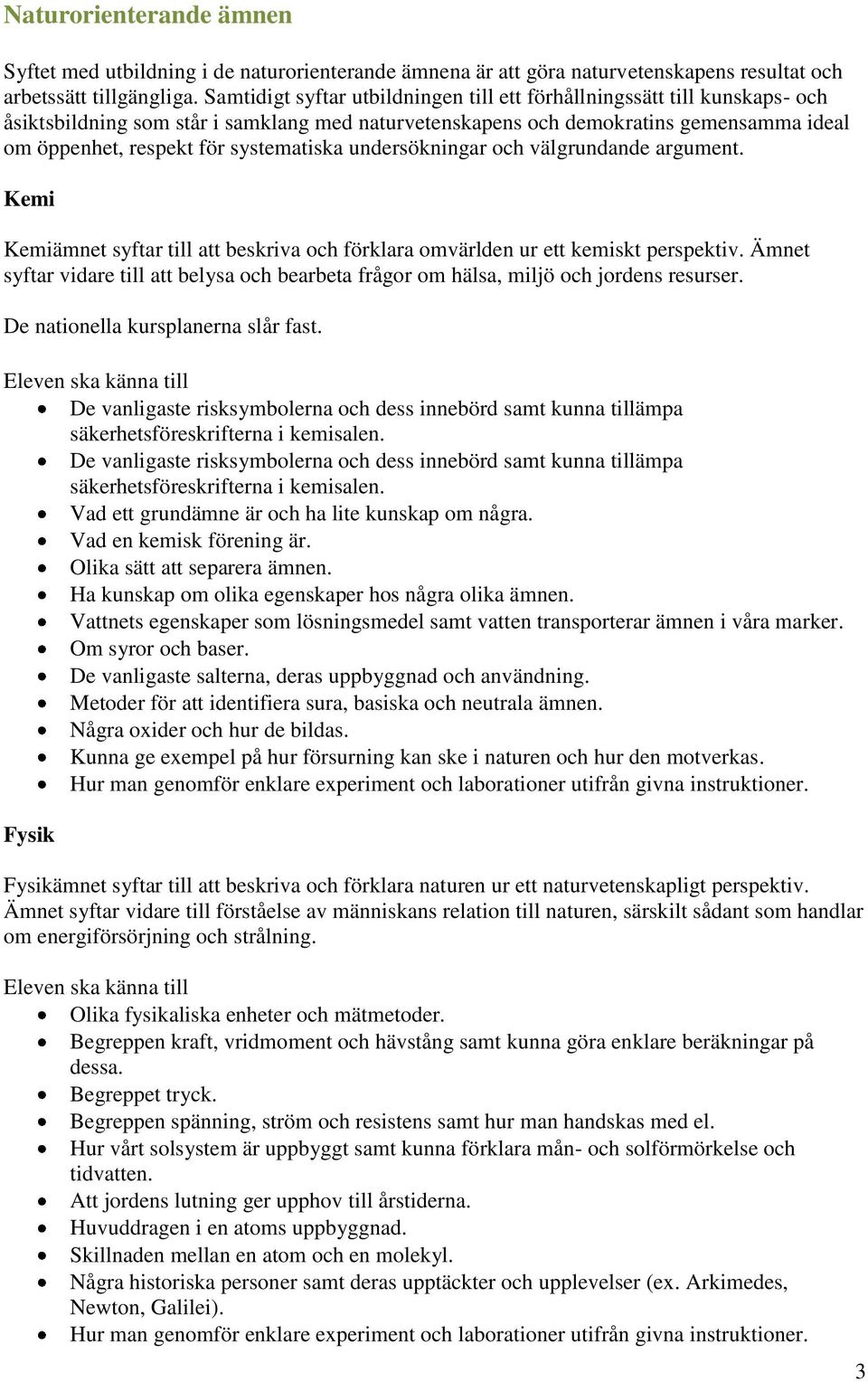 systematiska undersökningar och välgrundande argument. Kemi Kemiämnet syftar till att beskriva och förklara omvärlden ur ett kemiskt perspektiv.