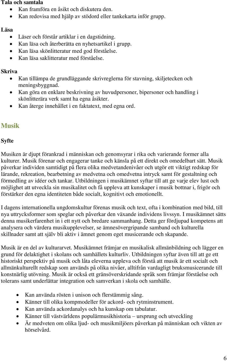 Skriva Kan tillämpa de grundläggande skrivreglerna för stavning, skiljetecken och meningsbyggnad.