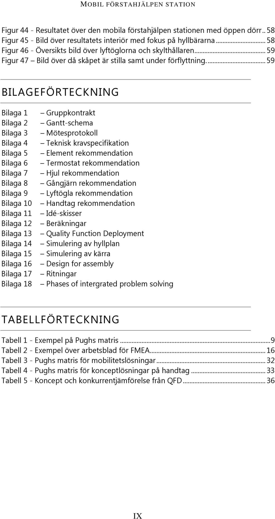 ... 59 BILAGEFÖRTECKNING Bilaga 1 Gruppkontrakt Bilaga 2 Gantt-schema Bilaga 3 Mötesprotokoll Bilaga 4 Teknisk kravspecifikation Bilaga 5 Element rekommendation Bilaga 6 Termostat rekommendation