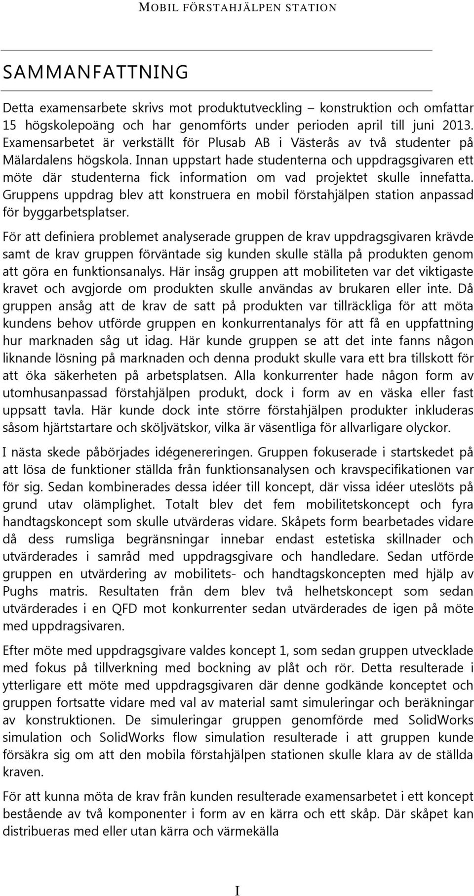 Innan uppstart hade studenterna och uppdragsgivaren ett möte där studenterna fick information om vad projektet skulle innefatta.