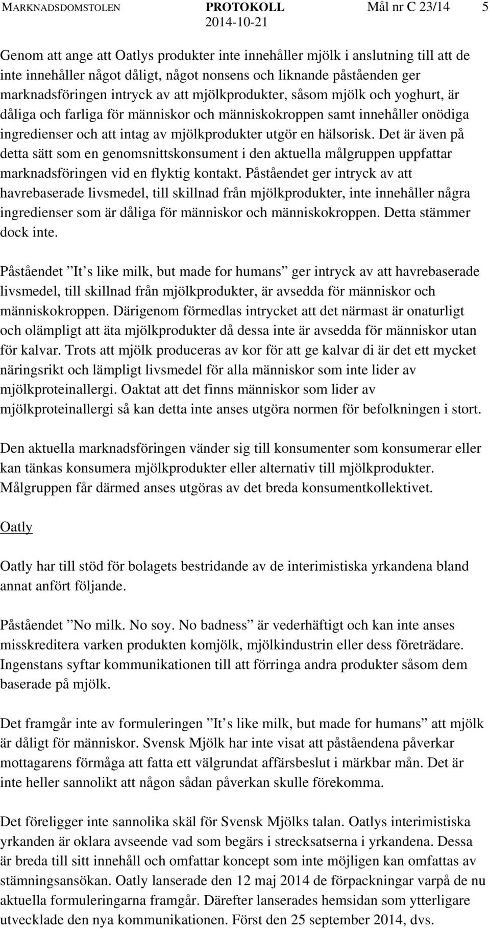 utgör en hälsorisk. Det är även på detta sätt som en genomsnittskonsument i den aktuella målgruppen uppfattar marknadsföringen vid en flyktig kontakt.