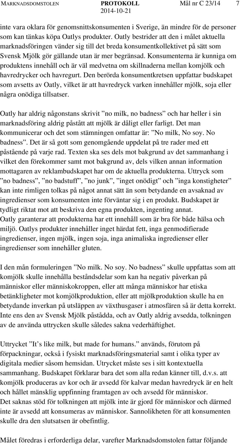 Konsumenterna är kunniga om produktens innehåll och är väl medvetna om skillnaderna mellan komjölk och havredrycker och havregurt.