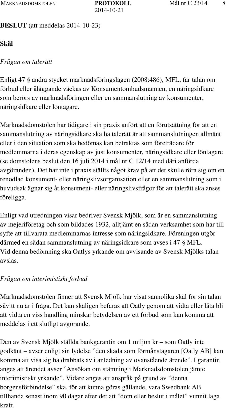 Marknadsdomstolen har tidigare i sin praxis anfört att en förutsättning för att en sammanslutning av näringsidkare ska ha talerätt är att sammanslutningen allmänt eller i den situation som ska