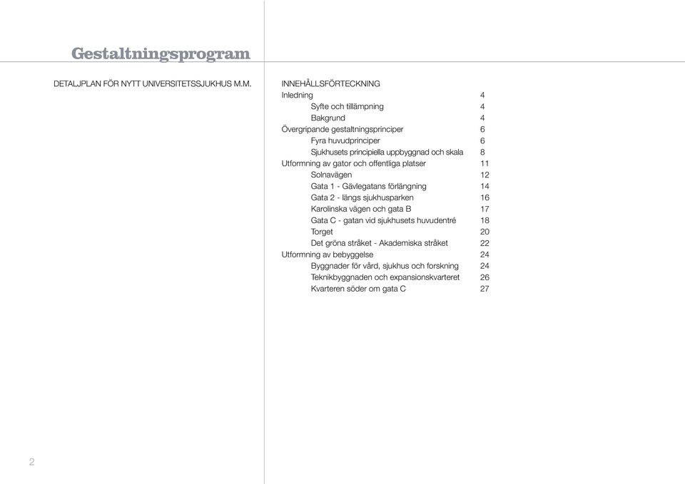 skala Utformning av gator och offentliga platser Solnavägen Gata 1 - Gävlegatans förlängning Gata 2 - längs sjukhusparken Karolinska vägen och gata B Gata C -