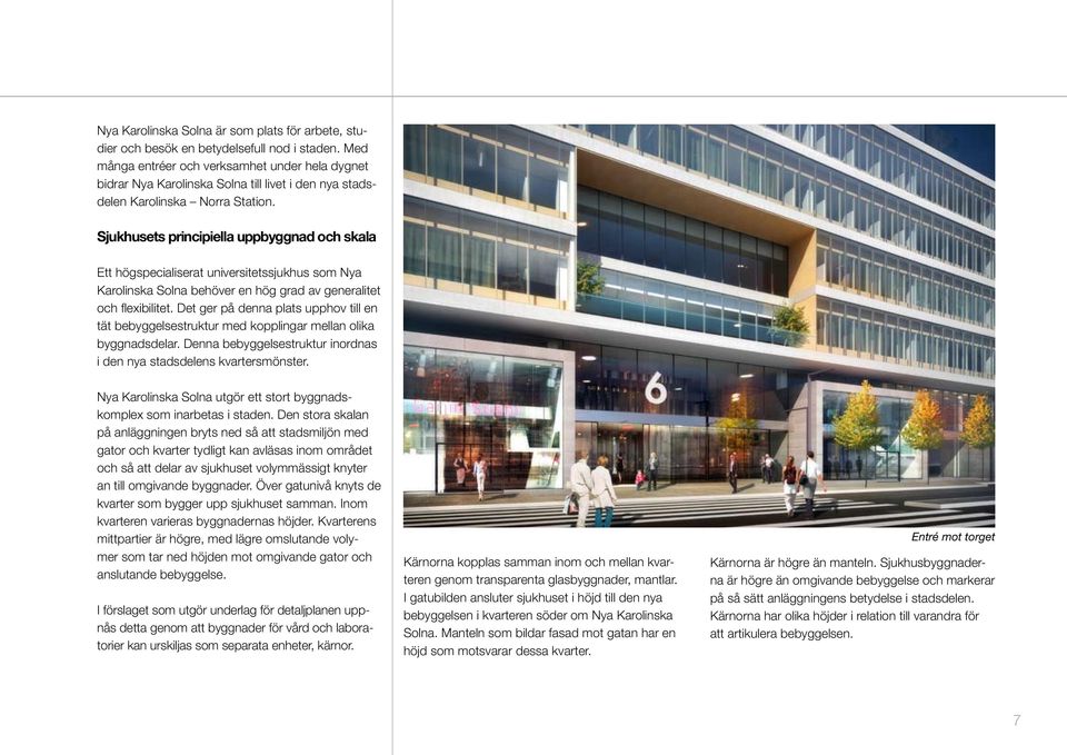 Sjukhusets principiella uppbyggnad och skala Ett högspecialiserat universitetssjukhus som Nya Karolinska Solna behöver en hög grad av generalitet och flexibilitet.
