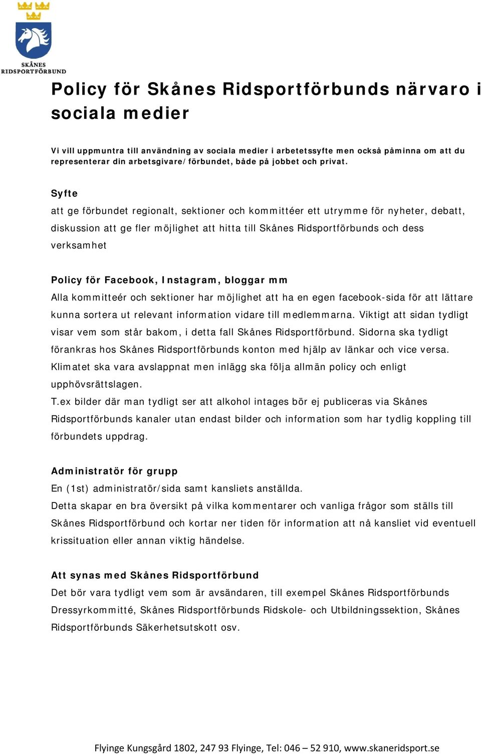 Syfte att ge förbundet regionalt, sektioner och kommittéer ett utrymme för nyheter, debatt, diskussion att ge fler möjlighet att hitta till Skånes Ridsportförbunds och dess verksamhet Policy för