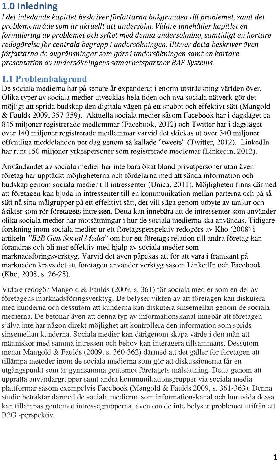 Utöver detta beskriver även författarna de avgränsningar som görs i undersökningen samt en kortare presentation av undersökningens samarbetspartner BAE Systems. 1.