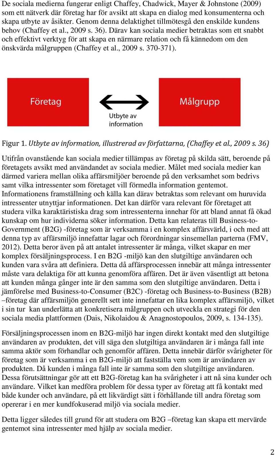 Därav kan sociala medier betraktas som ett snabbt och effektivt verktyg för att skapa en närmare relation och få kännedom om den önskvärda målgruppen (Chaffey et al., 2009 s. 370-371). Figur 1.