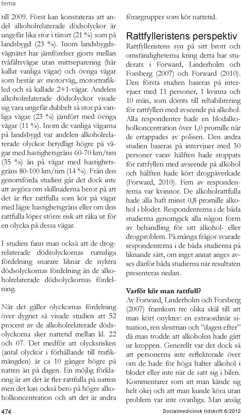 Andelen alkoholrelaterade dödsolyckor visade sig vara ungefär dubbelt så stor på vanliga vägar (23 %) jämfört med övriga vägar (11 %).
