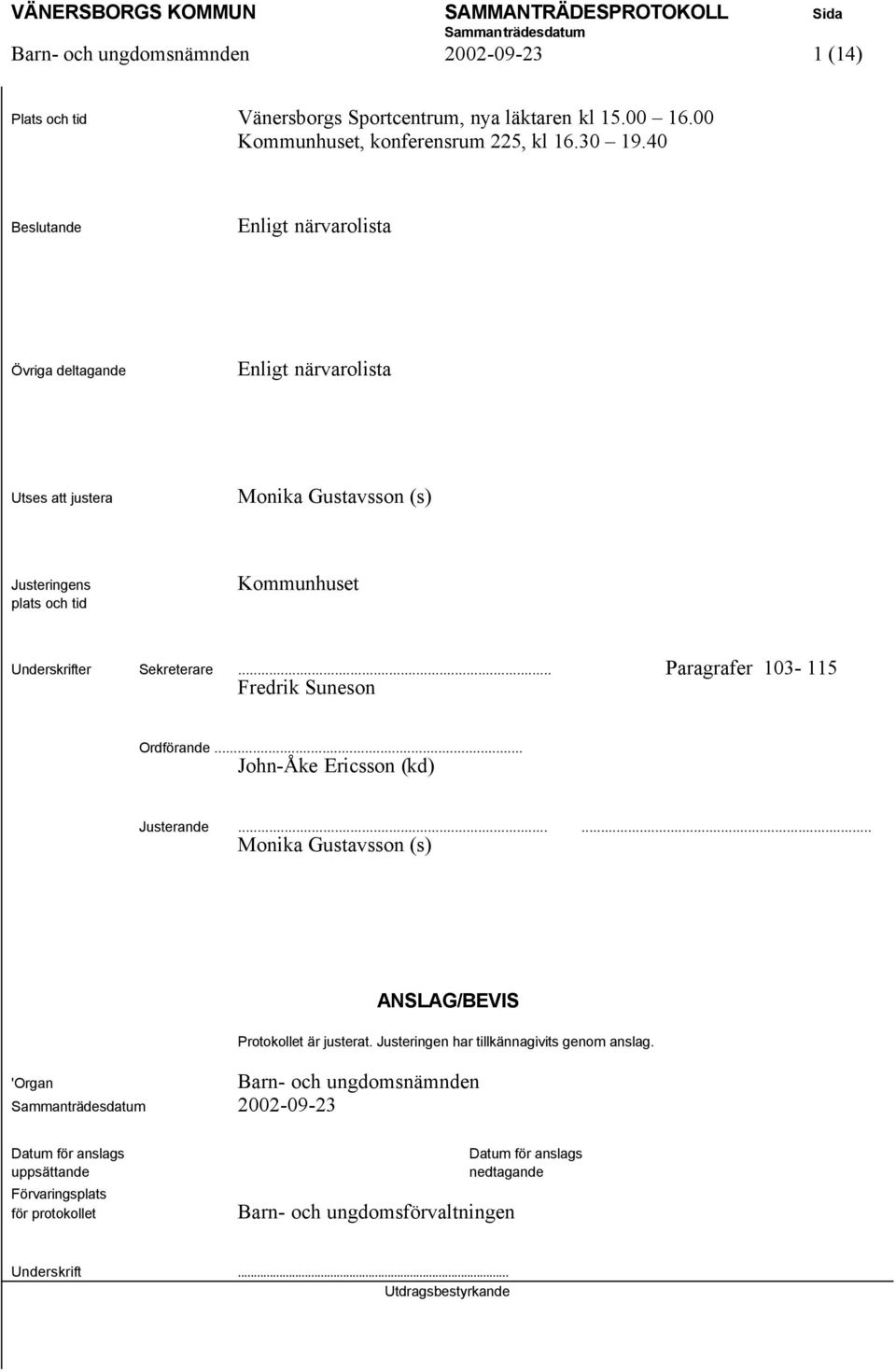 .. Paragrafer 103-115 Fredrik Suneson Ordförande... John-Åke Ericsson (kd) Justerande...... Monika Gustavsson (s) 'Organ 2002-09-23 ANSLAG/BEVIS Protokollet är justerat.