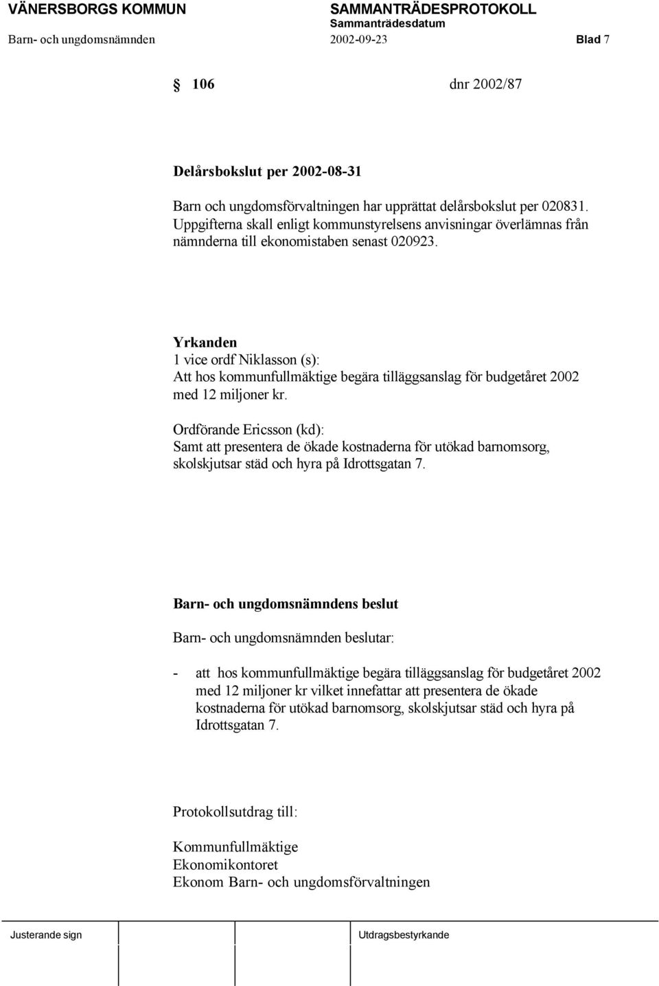 Yrkanden 1 vice ordf Niklasson (s): Att hos kommunfullmäktige begära tilläggsanslag för budgetåret 2002 med 12 miljoner kr.