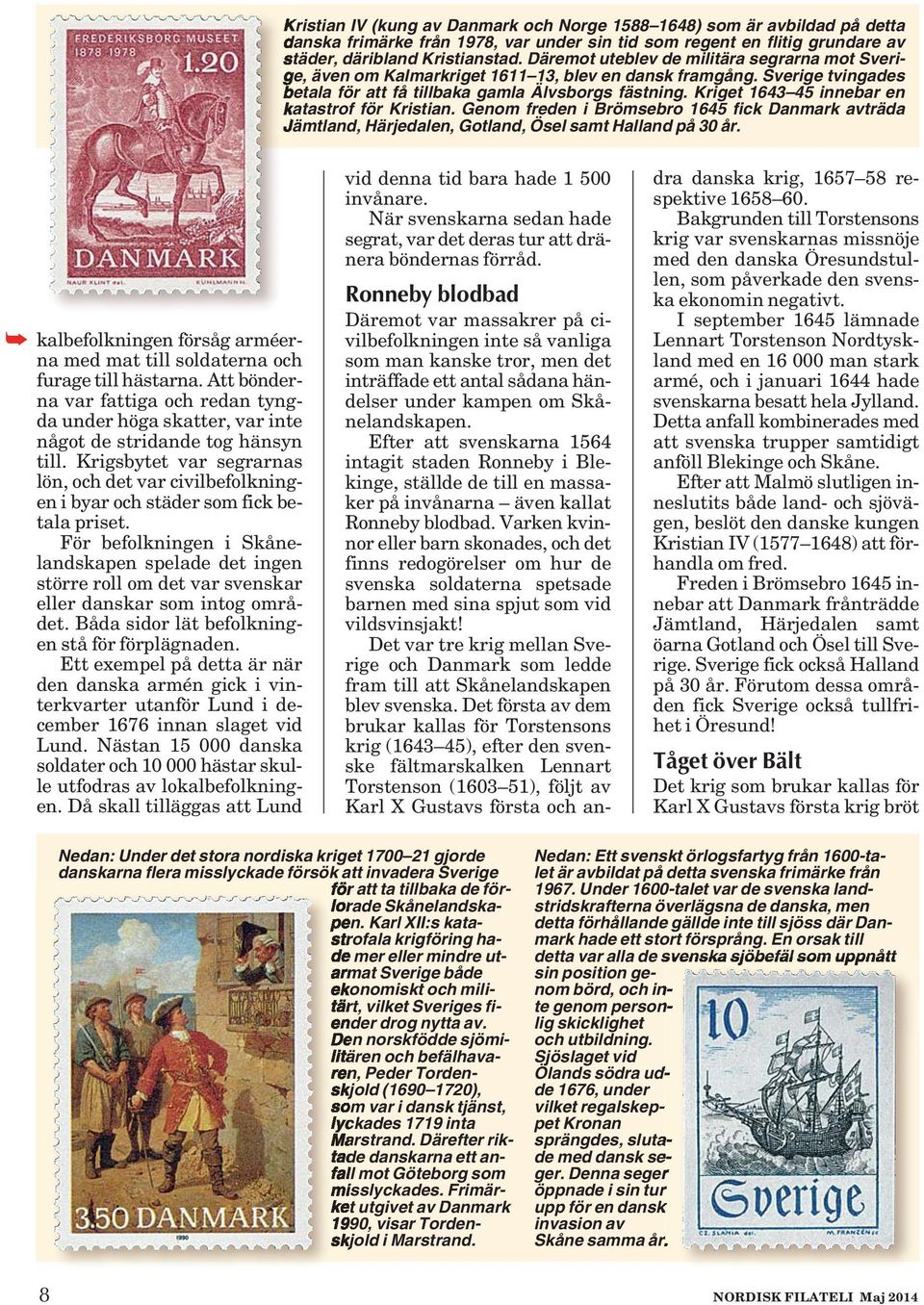 Kriget 1643 45 innebar en ka tastrof för Kristian. Genom freden i Brömsebro 1645 fick Danmark avträda Jämt land, Här jedalen, Gotland, Ösel samt Halland på 30 år.