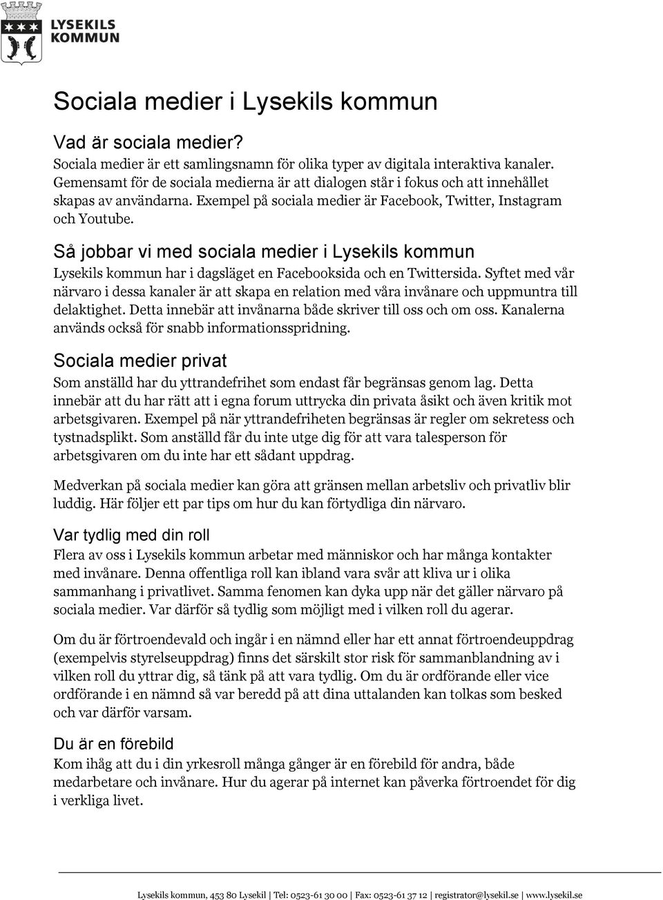 Så jobbar vi med sociala medier i Lysekils kommun Lysekils kommun har i dagsläget en Facebooksida och en Twittersida.