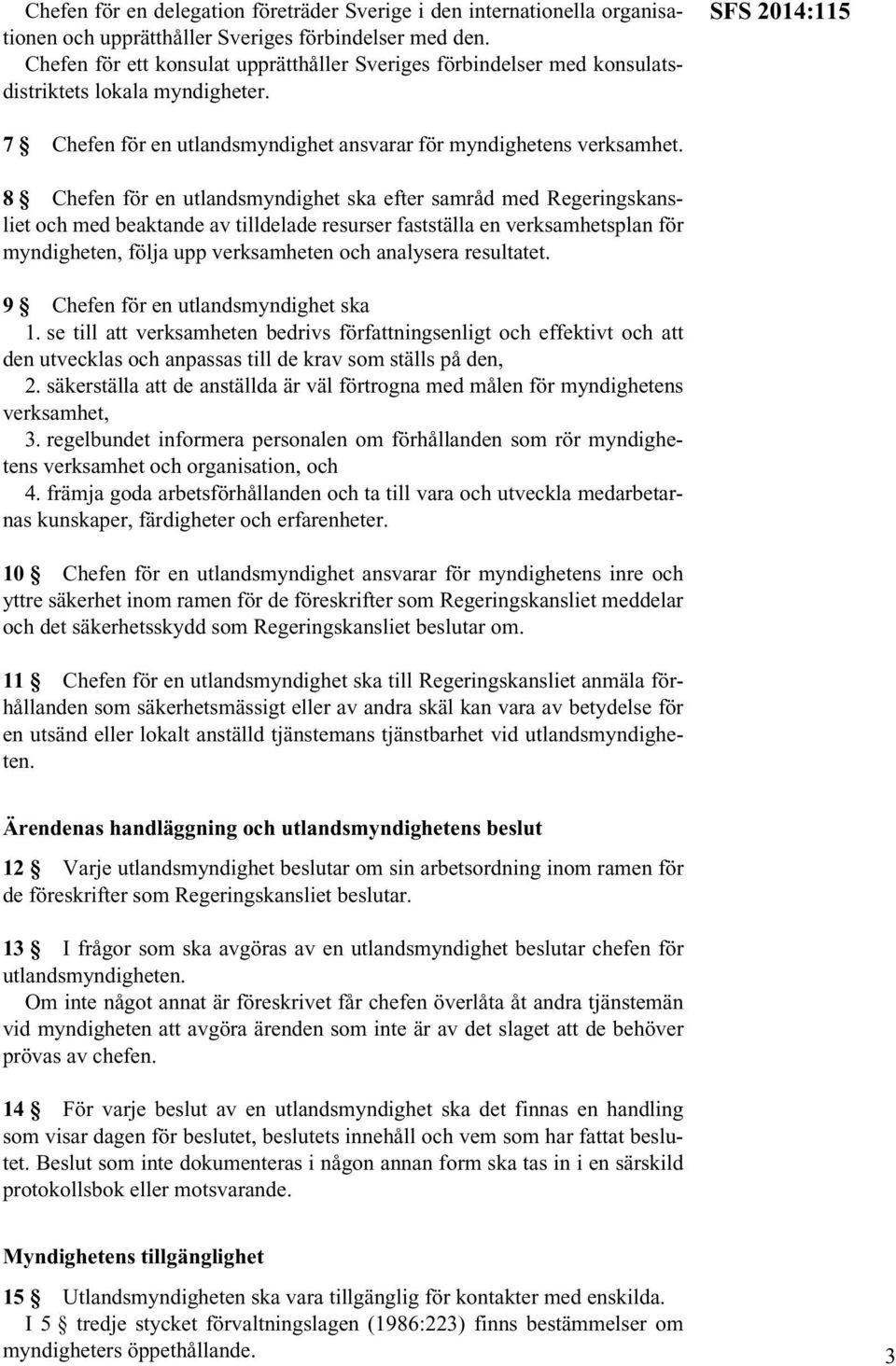 8 Chefen för en utlandsmyndighet ska efter samråd med Regeringskansliet och med beaktande av tilldelade resurser fastställa en verksamhetsplan för myndigheten, följa upp verksamheten och analysera