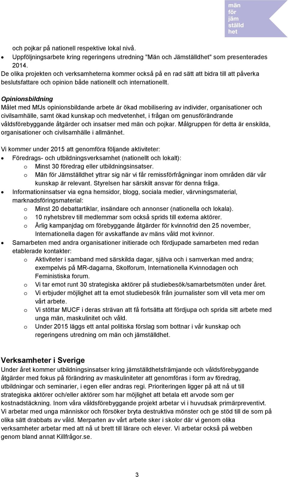 Opinionsbildning Målet med MfJs opinionsbildande arbete är ökad mobilisering av individer, organisationer och civilsamhälle, samt ökad kunskap och medvetenhet, i frågan om genusförändrande