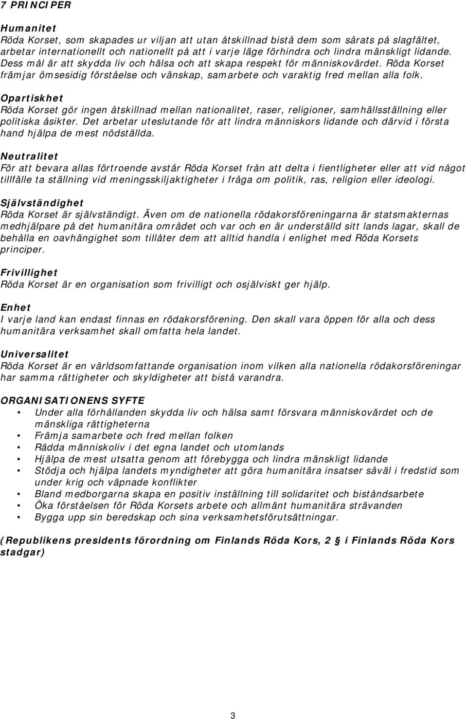 Opartiskhet Röda Korset gör ingen åtskillnad mellan nationalitet, raser, religioner, samhällsställning eller politiska åsikter.