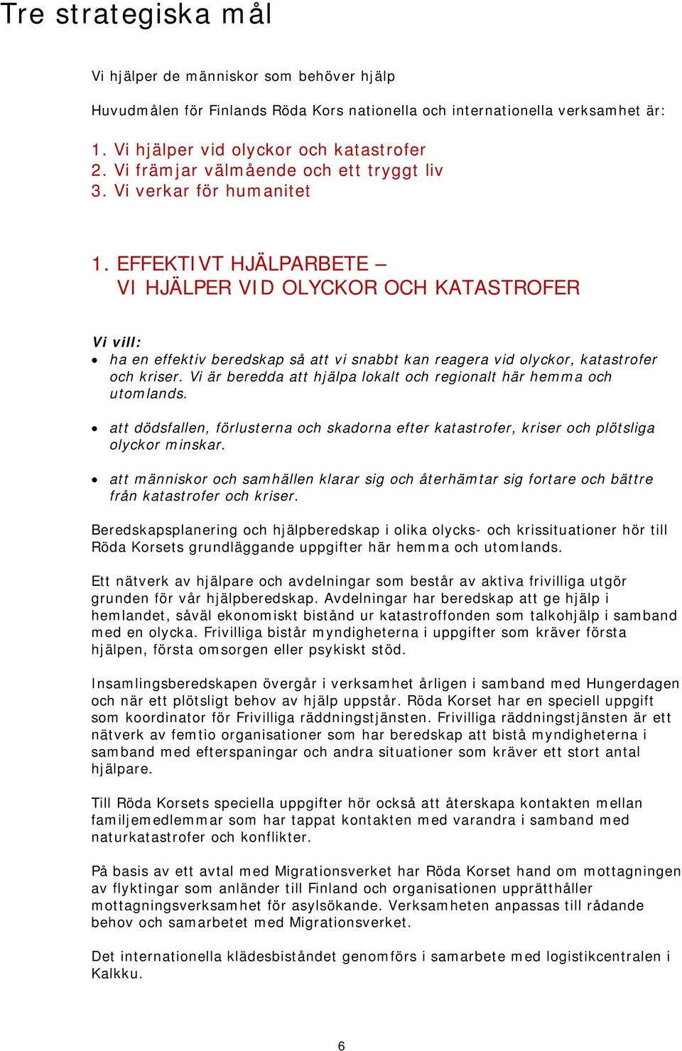 EFFEKTIVT HJÄLPARBETE VI HJÄLPER VID OLYCKOR OCH KATASTROFER Vi vill: ha en effektiv beredskap så att vi snabbt kan reagera vid olyckor, katastrofer och kriser.