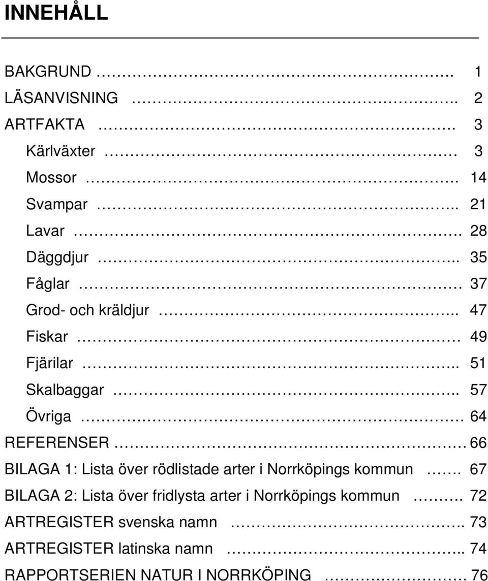 . 57 Övriga 64 REFERENSER 66 BILAGA 1: Lista över rödlistade arter i Norrköpings kommun.