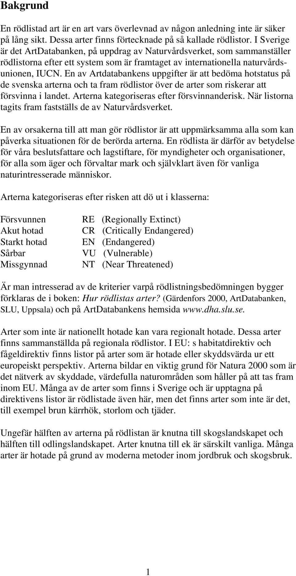 En av Artdatabankens uppgifter är att bedöma hotstatus på de svenska arterna och ta fram rödlistor över de arter som riskerar att försvinna i landet. Arterna kategoriseras efter försvinnanderisk.