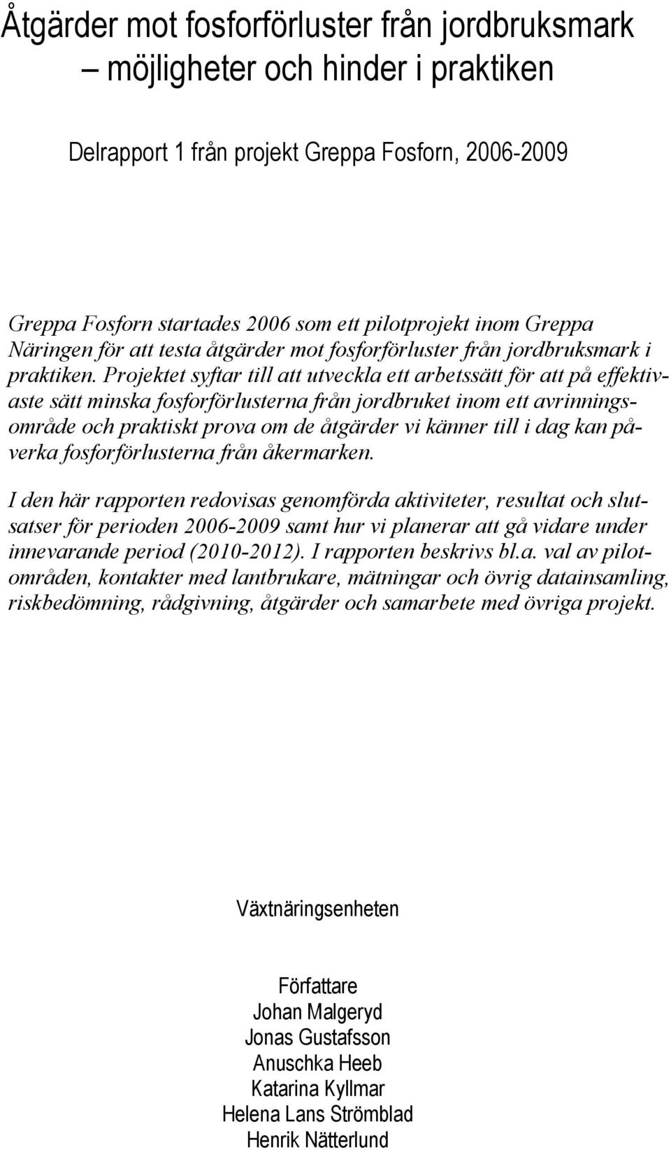 Projektet syftar till att utveckla ett arbetssätt för att på effektivaste sätt minska fosforförlusterna från jordbruket inom ett avrinningsområde och praktiskt prova om de åtgärder vi känner till i