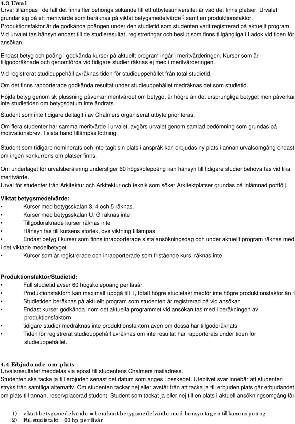 Produktionsfaktor är de godkända poängen under den studietid som studenten varit registrerad på aktuellt program.