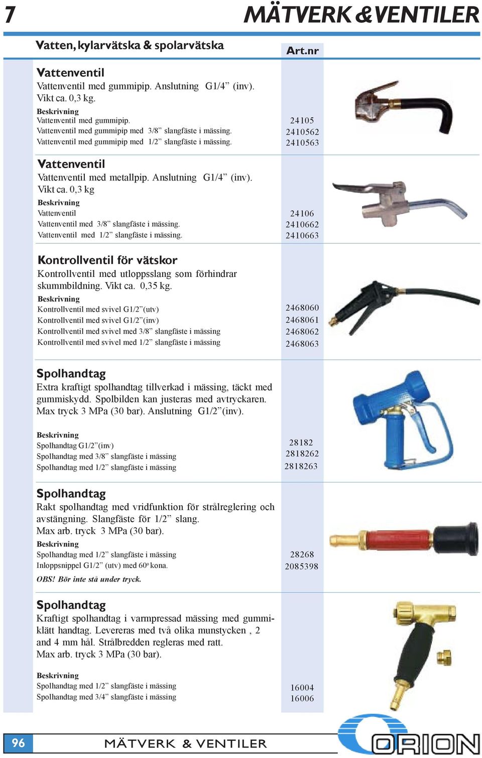 Vattenventil med 1/2 slangfäste i mässing. Kontrollventil för vätskor Kontrollventil med utloppsslang som förhindrar skummbildning. Vikt ca. 0,35 kg.