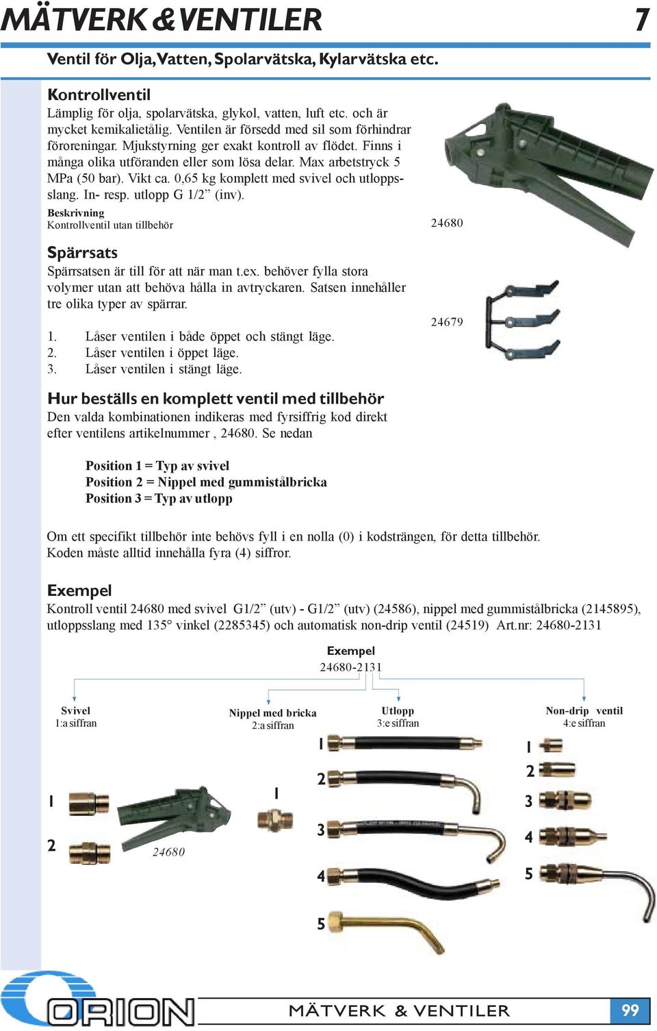 0,65 kg komplett med svivel och utloppsslang. In- resp. utlopp G 1/2 (inv). Kontrollventil utan tillbehör Spärrsats Spärrsatsen är till för att när man t.ex.