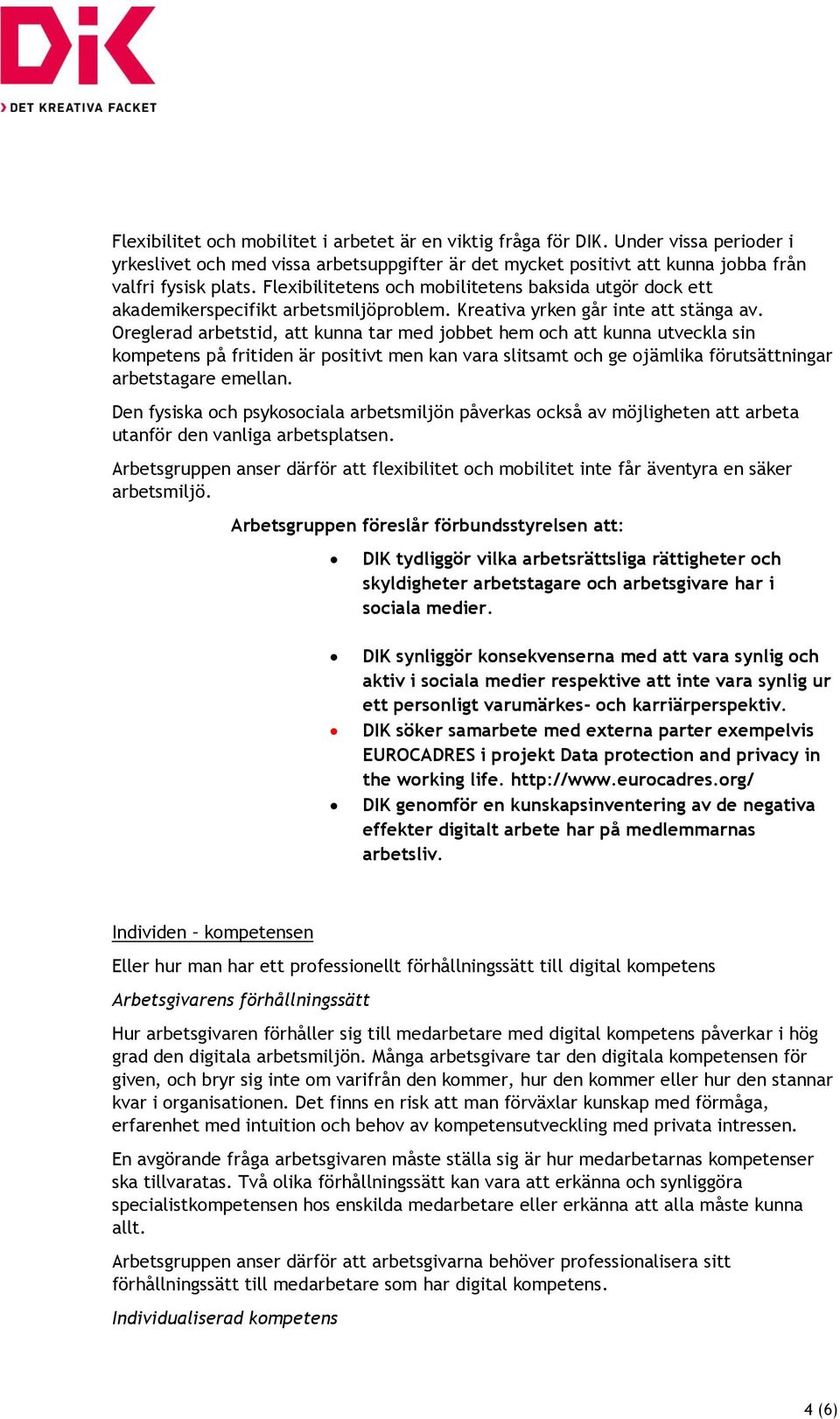 Oreglerad arbetstid, att kunna tar med jobbet hem och att kunna utveckla sin kompetens på fritiden är positivt men kan vara slitsamt och ge ojämlika förutsättningar arbetstagare emellan.