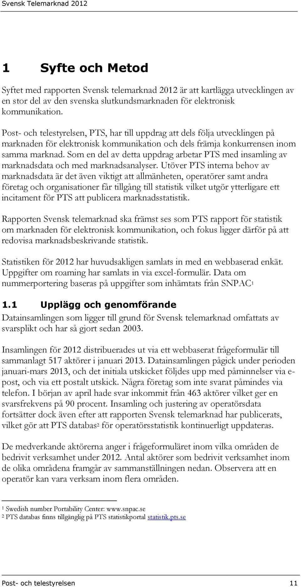 Som en del av detta uppdrag arbetar PTS med insamling av marknadsdata och med marknadsanalyser.