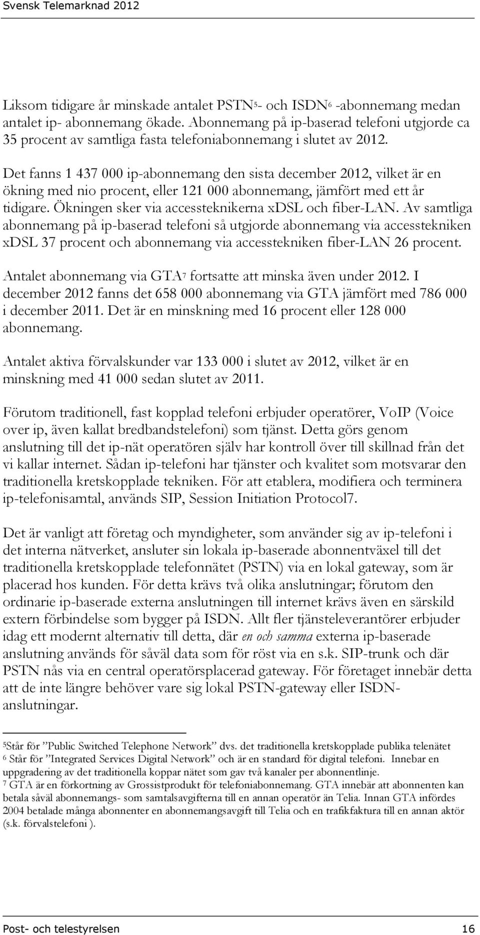 Det fanns 1 437 000 ip-abonnemang den sista december 2012, vilket är en ökning med nio procent, eller 121 000 abonnemang, jämfört med ett år tidigare.