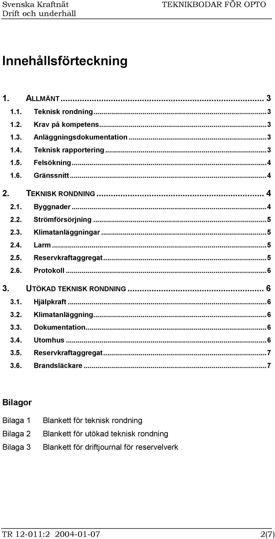 ..6 3. UTÖKAD TEKNISK RONDNING... 6 3.1. Hjälpkraft...6 3.2. Klimatanläggning...6 3.3. Dokumentation...6 3.4. Utomhus...6 3.5. Reservkraftaggregat...7 3.6. Brandsläckare.