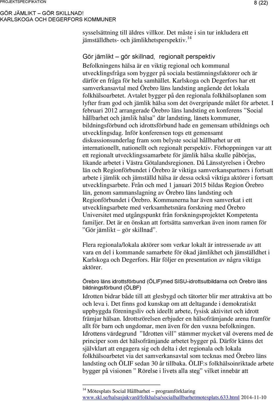 samhället. Karlskoga och Degerfors har ett samverkansavtal med Örebro läns landsting angående det lokala folkhälsoarbetet.