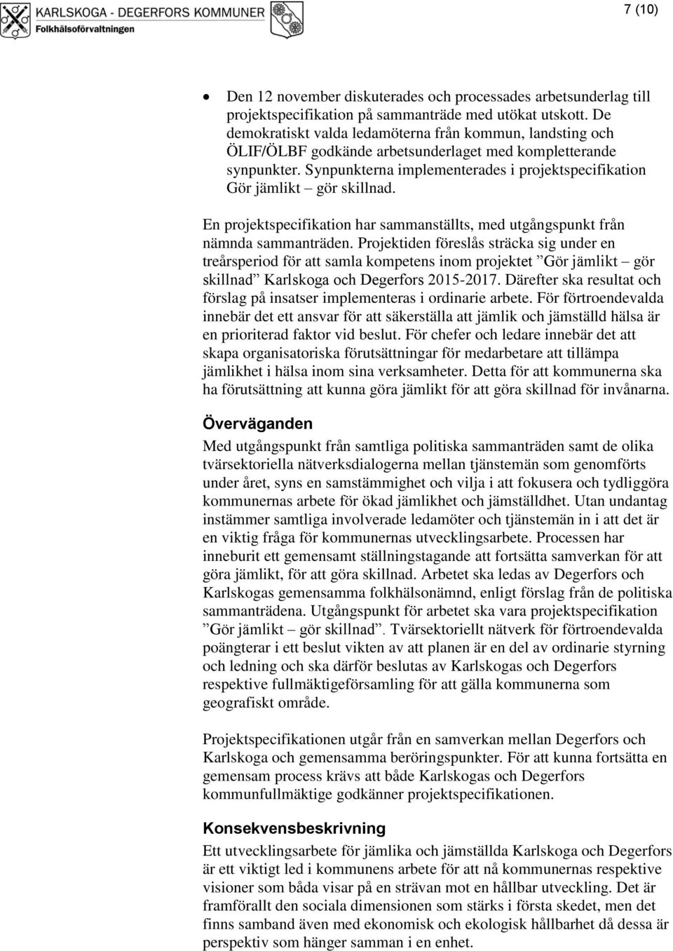 Synpunkterna implementerades i projektspecifikation Gör jämlikt gör skillnad. En projektspecifikation har sammanställts, med utgångspunkt från nämnda sammanträden.