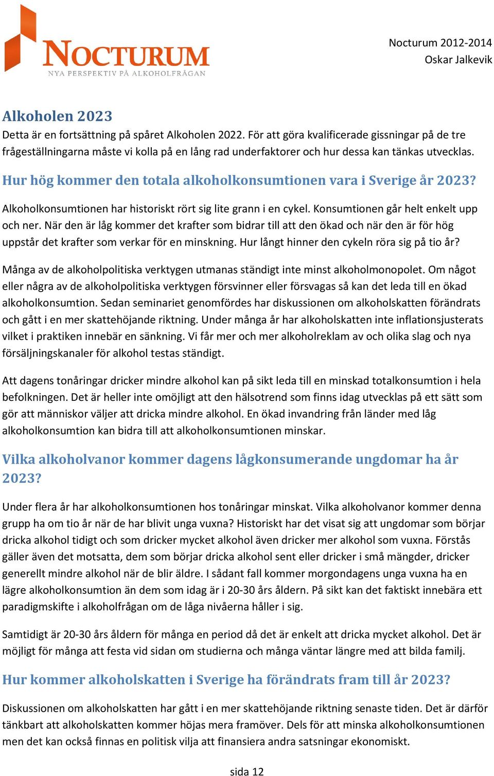 Hur hög kommer den totala alkoholkonsumtionen vara i Sverige år 2023? Alkoholkonsumtionen har historiskt rört sig lite grann i en cykel. Konsumtionen går helt enkelt upp och ner.