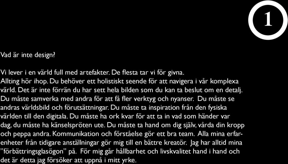 Du måste ta inspiration från den fysiska världen till den digitala. Du måste ha ork kvar för att ta in vad som händer var dag, du måste ha känselspröten ute.