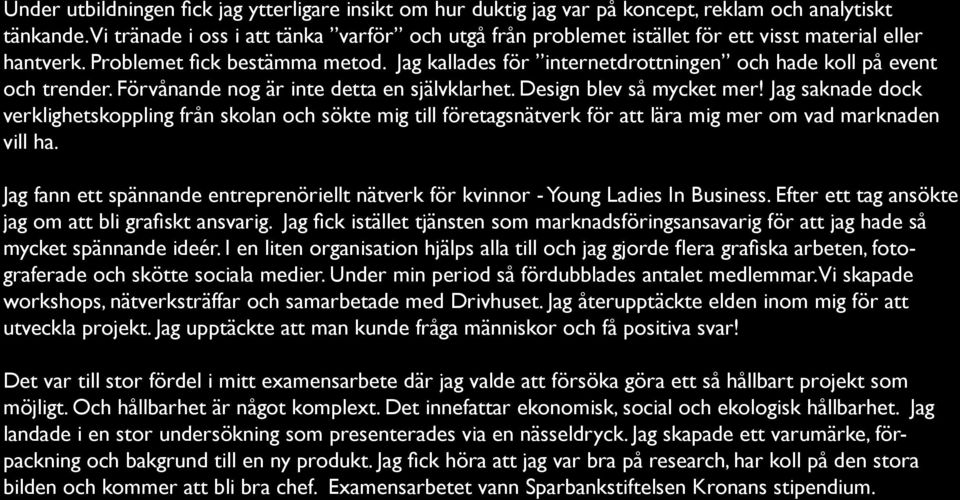 Jag kallades för internetdrottningen och hade koll på event och trender. Förvånande nog är inte detta en självklarhet. Design blev så mycket mer!