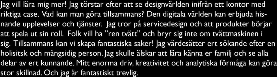 Folk vill ha ren tvätt och bryr sig inte om tvättmaskinen i sig. Tillsammans kan vi skapa fantastiska saker!