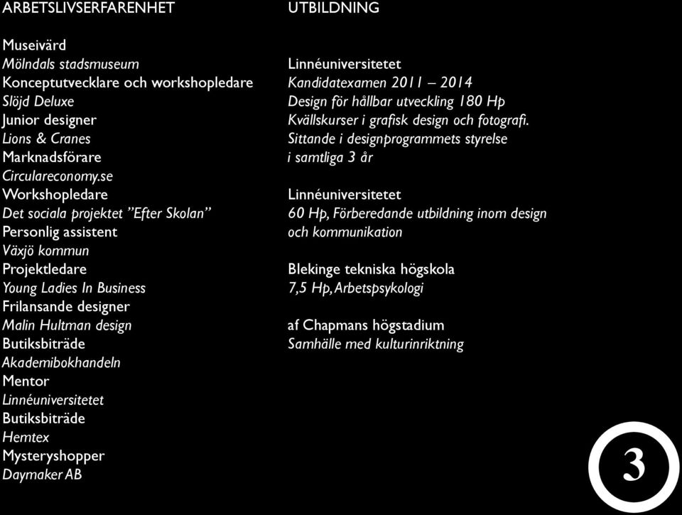 Mentor Linnéuniversitetet Butiksbiträde Hemtex Mysteryshopper Daymaker AB UTBILDNING Linnéuniversitetet Kandidatexamen 2011 2014 Design för hållbar utveckling 180 Hp Kvällskurser i grafisk design och
