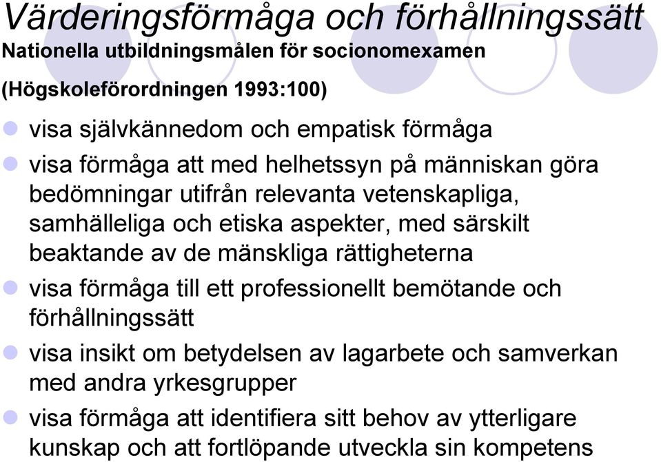 med särskilt beaktande av de mänskliga rättigheterna visa förmåga till ett professionellt bemötande och förhållningssätt visa insikt om betydelsen