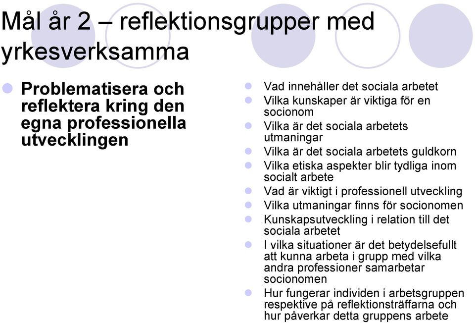 i professionell utveckling Vilka utmaningar finns för socionomen Kunskapsutveckling i relation till det sociala arbetet I vilka situationer är det betydelsefullt att kunna