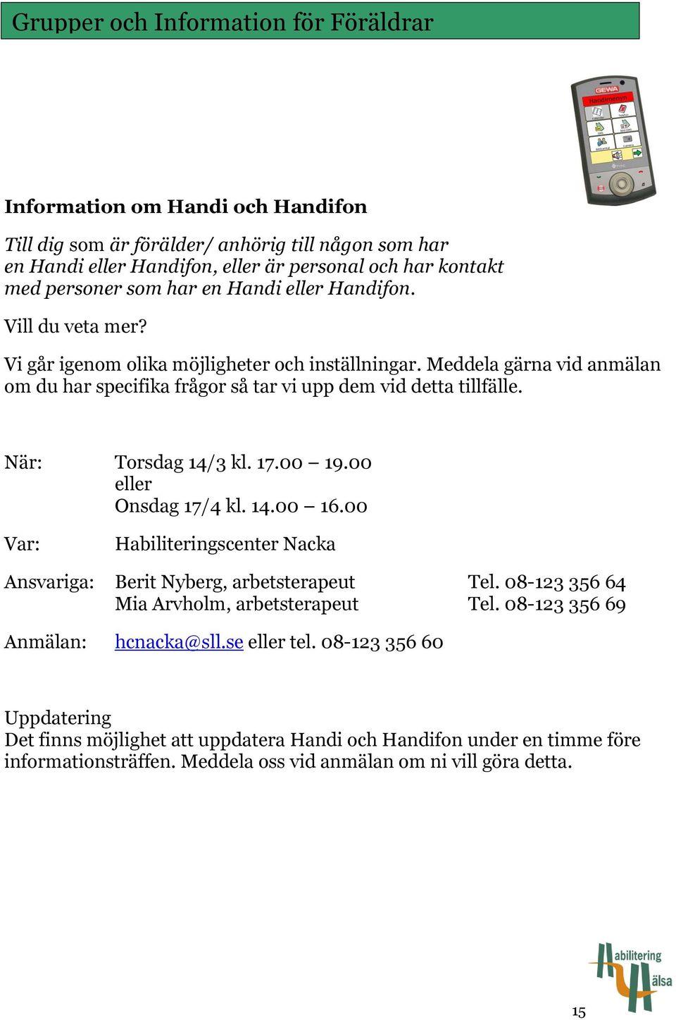 Meddela gärna vid anmälan om du har specifika frågor så tar vi upp dem vid detta tillfälle. Torsdag 14/3 kl. 17.00 19.00 eller Onsdag 17/4 kl. 14.00 16.