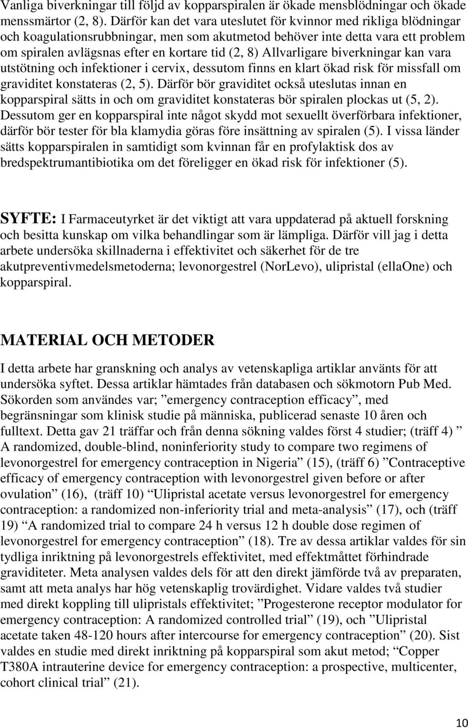 Allvarligare biverkningar kan vara utstötning och infektioner i cervix, dessutom finns en klart ökad risk för missfall om graviditet konstateras (2, 5).