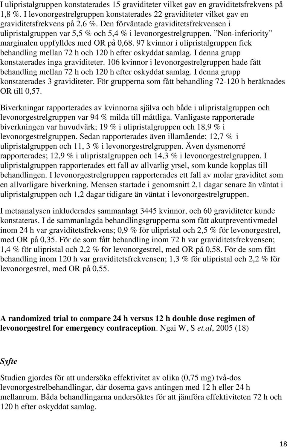 97 kvinnor i ulipristalgruppen fick behandling mellan 72 h och 120 h efter oskyddat samlag. I denna grupp konstaterades inga graviditeter.