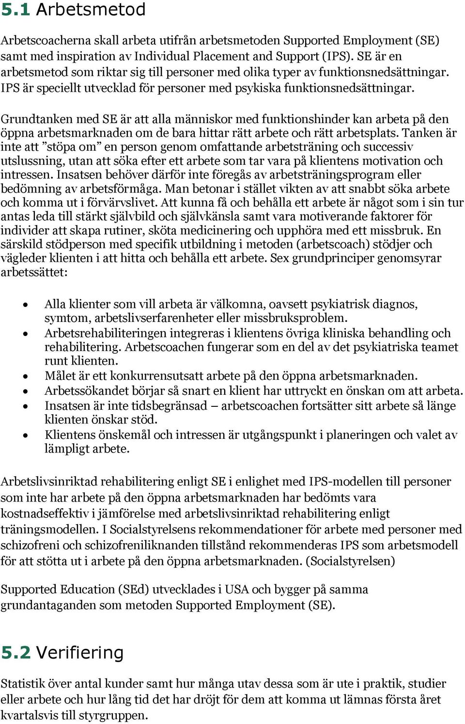 Grundtanken med SE är att alla människor med funktionshinder kan arbeta på den öppna arbetsmarknaden om de bara hittar rätt arbete och rätt arbetsplats.